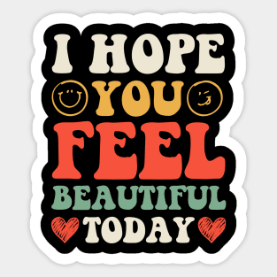 I Hope You Feel Beautiful Today Sticker